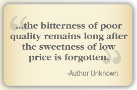 The bitterness of poor quality remains long aftere the sweetness of low price is forgotten.